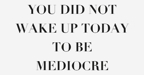 did-not-wake-up-feel-mediocre-life-daily-quotes-sayings-pictures